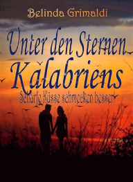 Title: Unter den Sternen Kalabriens: Scharfe Küsse schmecken besser!, Author: Belinda Grimaldi