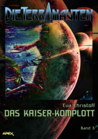 Title: DIE TERRANAUTEN, Band 3: DAS KAISER-KOMPLOTT: Die große Science-Fiction-Saga, Author: Eva Christoff