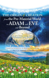 Title: The Origin of Creation: From the Pre-Material World to Adam and Eve and Beyond, Author: Mohammad Amin Sheikho