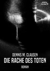 Title: DIE RACHE DES TOTEN: Ein Horror-Roman, Author: Dennis M. Clausen