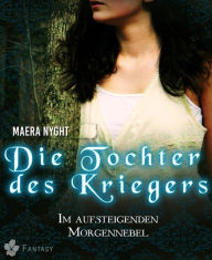 Title: Die Tochter des Kriegers 3 - Im aufsteigenden Morgennebel: Fantasy Liebesroman, Author: Maera Nyght