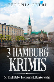 Title: 3 Hamburg Krimis: St. Pauli Baby, Leichenfeld, Bunkerleiche, Author: Feronia Petri