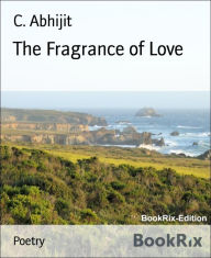 Title: The Fragrance of Love, Author: C. Abhijit