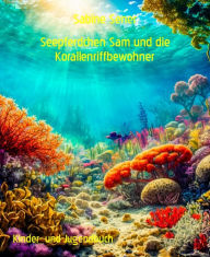 Title: Seepferdchen Sam und die Korallenriffbewohner: Bunte Unterwasserwelt, Author: Sabine Sener