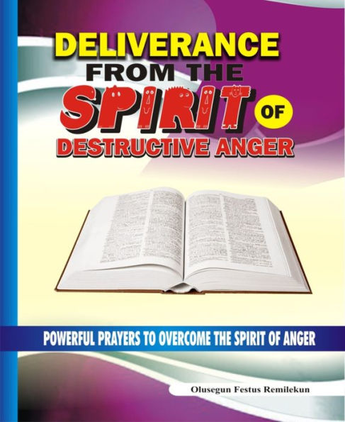Deliverance From the Spirit of Destructive Anger: Powerful Prayers to Overcome the Spirit of Anger