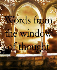 Title: Words from the window of thought, Author: Steve Price