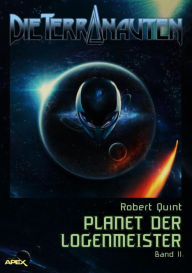 Title: DIE TERRANAUTEN, Band 11: PLANET DER LOGENMEISTER: Die große Science-Fiction-Saga, Author: Robert Quint