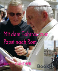 Title: Mit dem Fahrrad zum Papst nach Rom, Author: Johann GÜNTHER