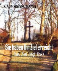 Title: Sie haben Ihr Ziel erreicht: Das Ziel liegt links, Author: Klaus-Rainer Martin