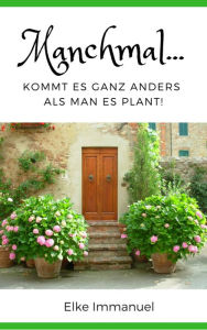 Title: Manchmal...: ... kommt es ganz anders als man es plant!, Author: Elke Immanuel