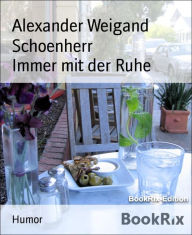 Title: Immer mit der Ruhe, Author: Alexander Weigand Schoenherr