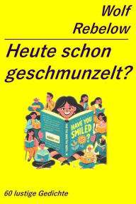 Title: Heute schon geschmunzelt?: Gedichte, Author: Wolf Rebelow