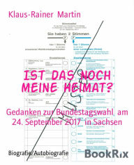 Title: Ist das noch meine Heimat?: Gedanken zur Bundestagswahl am 24. September 2017 in Sachsen, Author: Klaus-Rainer Martin