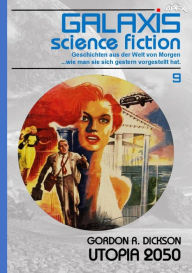 Title: GALAXIS SCIENCE FICTION, Band 9: UTOPIA 2050: Geschichten aus der Welt von Morgen - wie man sie sich gestern vorgestellt hat., Author: Gordon R. Dickson