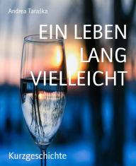 Title: EIN LEBEN LANG VIELLEICHT, Author: Andrea Taraska