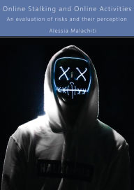 Title: Online Stalking and Online Activities: An evaluation of risks and their perception, Author: Alessia Malachiti