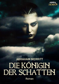 Title: DIE KÖNIGIN DER SCHATTEN: Der Horror-Klassiker, Author: Abraham Merritt