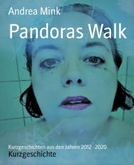 Title: Pandoras Walk: Kurzgeschichten aus den Jahren 2012 -2020, Author: Andrea Mink