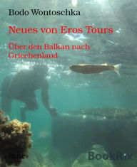 Title: Neues von Eros Tours: Über den Balkan nach Griechenland, Author: Bodo Wontoschka