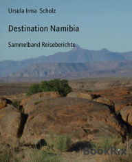 Title: Destination Namibia: Sammelband Reiseberichte, Author: Ursula Irma Scholz