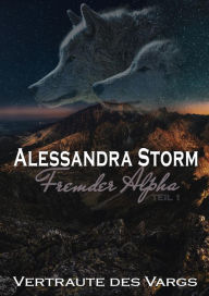Title: Fremder Alpha - Teil 1: Vertraute des Vargs, Author: Alessandra Storm