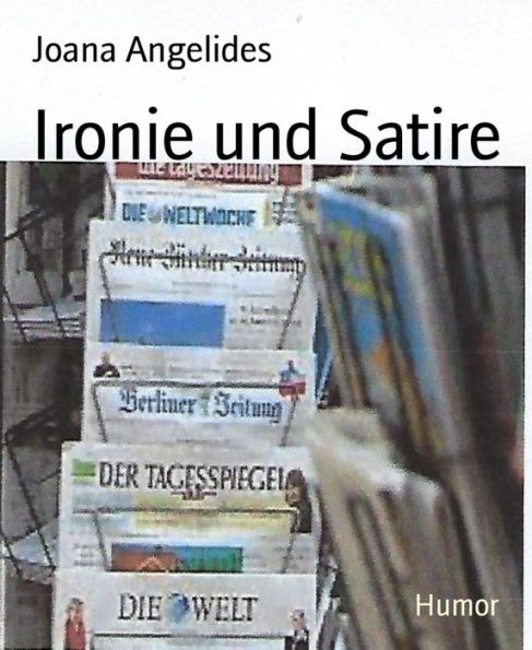 Ironie und Satire: in Gazetten und dem Leben