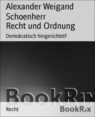 Title: Recht und Ordnung: Demokratisch hingerichtet!, Author: Alexander Weigand Schoenherr