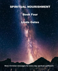 Title: Spiritual Nourishment Book Four: More Christian messages for every day spiritual upliftment, Author: Linda Gates