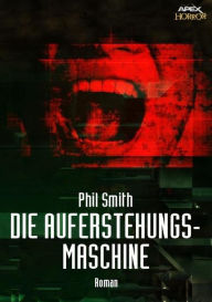 Title: DIE AUFERSTEHUNGSMASCHINE: Ein Horror-Roman, Author: Phil Smith