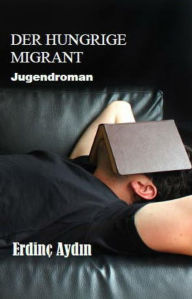 Title: Der hungrige Migrant, Author: Erdinç Aydin