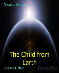 Title: The Child from Earth: Auf der Suche nach der Heimat, Author: Nicolas Arenas