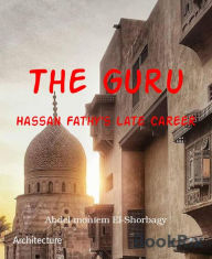 Title: The Guru: Hassan Fathy's Late Career, Author: Abdel-moniem El-Shorbagy