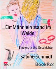 Title: Ein Männlein stand im Walde: Eine erotische Geschichte, Author: Sabine Schmidt