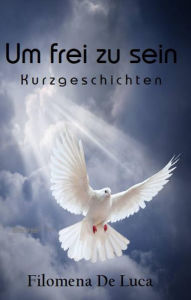 Title: Um frei zu sein, Author: Filomena De Luca