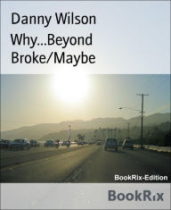 Title: Why...Beyond Broke/Maybe, Author: Danny Wilson