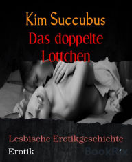Title: Das doppelte Lottchen: Lesbische Erotikgeschichte, Author: Kim Succubus