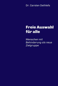 Title: Freie Auswahl für alle: Menschen mit Behinderung als neue Zielgruppe, Author: Carsten Dethlefs