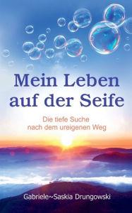 Title: Mein Leben auf der Seife: Die tiefe Suche nach dem ureigenen Weg, Author: Gabriele-Saskia Drungowski