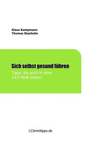 Title: Sich selbst gesund führen: Tipps, die auch in einer 24/7 Welt wirken, Author: Klaus Kampmann