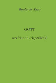 Title: Gott - wer bist du (eigentlich)?, Author: Bernhardin Mercy