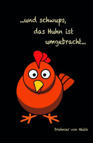 Title: ...und schwups, das Huhn ist umgebracht, Author: Mic Feelz