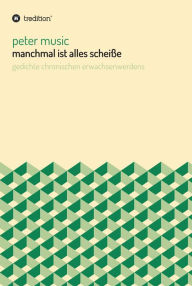 Title: manchmal ist alles scheiße: gedichte des erwachsenwerdens, Author: peter music