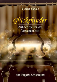 Title: Glückskinder Band 3: auf den Spuren der Vergangenheit, Author: Brigitte Lehnemann