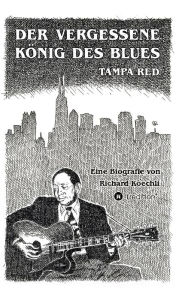 Title: Der vergessene König des Blues - Tampa Red: Die umfassende Biografie!, Author: Richard Koechli