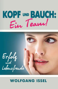 Title: Kopf und Bauch: Ein Team!: Erfolg und Lebensfreude, Author: Wolfgang Issel