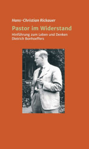 Title: Pastor im Widerstand: Hinführung zum Leben und Denken Dietrich Bonhoeffers, Author: Hans-Christian Rickauer