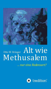 Title: Alt wie Methusalem: Nur eine Redensart, Author: Otto W. Bringer