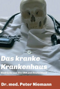 Title: Das kranke Krankenhaus: Eindrücke aus USA und Deutschland, Author: Peter Niemann