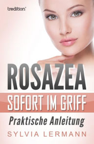 Title: Rosazea sofort im Griff: Praktische Anleitung, Author: Sylvia Lermann