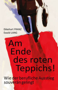 Title: Am Ende des roten Teppichs!: Wie der berufliche Ausstieg souverän gelingt, Author: The Rain